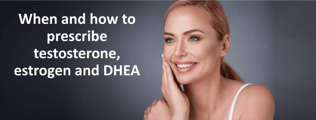 When and how to prescribe testosterone, estrogen and DHEA